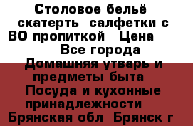 Столовое бельё, скатерть, салфетки с ВО пропиткой › Цена ­ 100 - Все города Домашняя утварь и предметы быта » Посуда и кухонные принадлежности   . Брянская обл.,Брянск г.